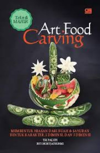 Art Food Carving : Membentuk Hiasan Dari Buah dan Sayuran Bentuk Karakter, 2 Dimensi dan 3 Dimensi