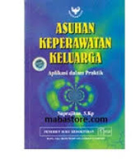 Asuhan keperawatan keluarga : Aplikasi dalam praktek