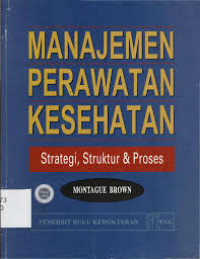 Manajemen perawatan kesehatan : Strategi, struktur dan proses