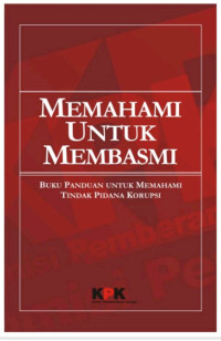 Memahami untuk membasmi : Buku saku untuk memahami tindak pidana korupsi