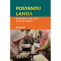 Posyandu lansia : Mewujudkan lansia sehat, mandiri dan produktif