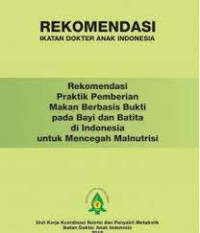 Rekomendasi Ikatan Dokter Anak Indonesia - Rekomendasi praktik pemberian makan berbasis bukti pada bayi dan batita di Indonesia untuk Mencegah Malnutrisi