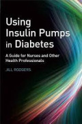 Using Insulin Pumps in Diabetes - A Guide for Nurses and Other Health Professionals