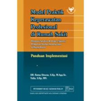 Model Praktik Keperawatan Profesional di Rumah Sakit : Penataan struktur & proses pemberian asuhan keperawatan di ruang rawat : Panduan Implementasi