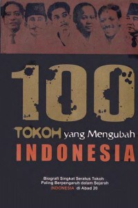 Image of 100 tokoh yang mengubah indonesia - Biografi singkat seratus tokoh paling berpengaruh dalam sejarah Indonesia di Abad 20