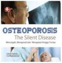 Image of Osteoporosis the Silent Disease : Mencegah, mengenali dan mengatasi hingga tuntas