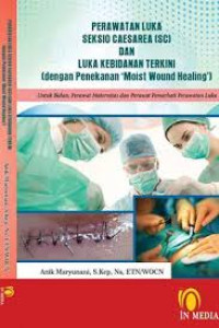 Image of Perawatan luka seksio caesarea (SC) dan luka kebidanan terkini (dengan penekanan 'moist wound healing') : Untuk bidan, perawat maternitas dan perawat pemerhati perawaan luka