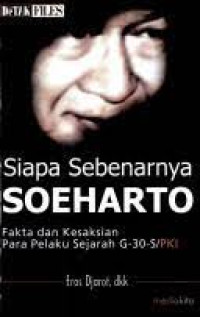 Image of Siapa sebenarnya Soeharto - Fakta dan kesaksian para pelaku sejarah G30S PKI