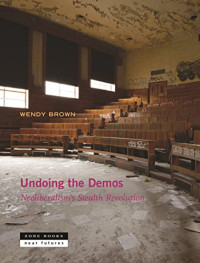 Image of Undoing the Demos: Neoliberalism’s Stealth Revolution (Near Future Series) 1st Edition