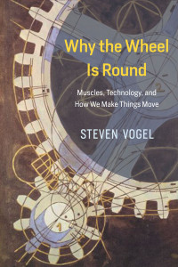 Image of Why the Wheel Is Round: Muscles, Technology, and How We Make Things Move