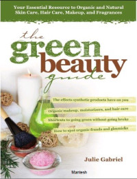 Image of The Green Beauty Guide - Your Essential Resource to
Organic and Natural Skin Care
Hair Care, Makeup, and Fragrances